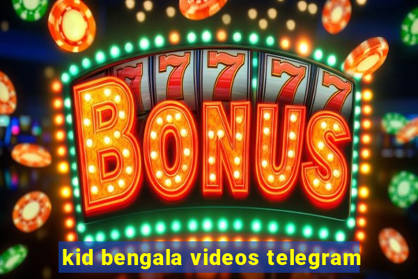 kid bengala videos telegram